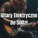 tanie gitary elektryczne do 500zł