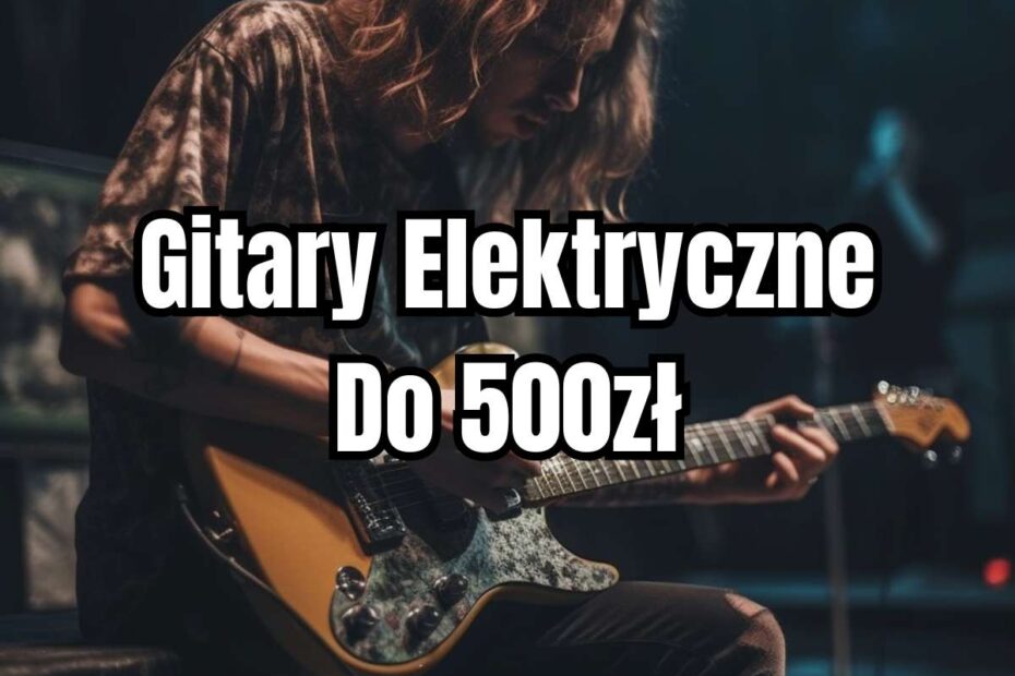 tanie gitary elektryczne do 500zł