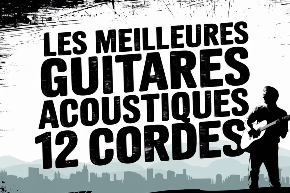 Les Meilleures Guitares Acoustiques 12 Cordes