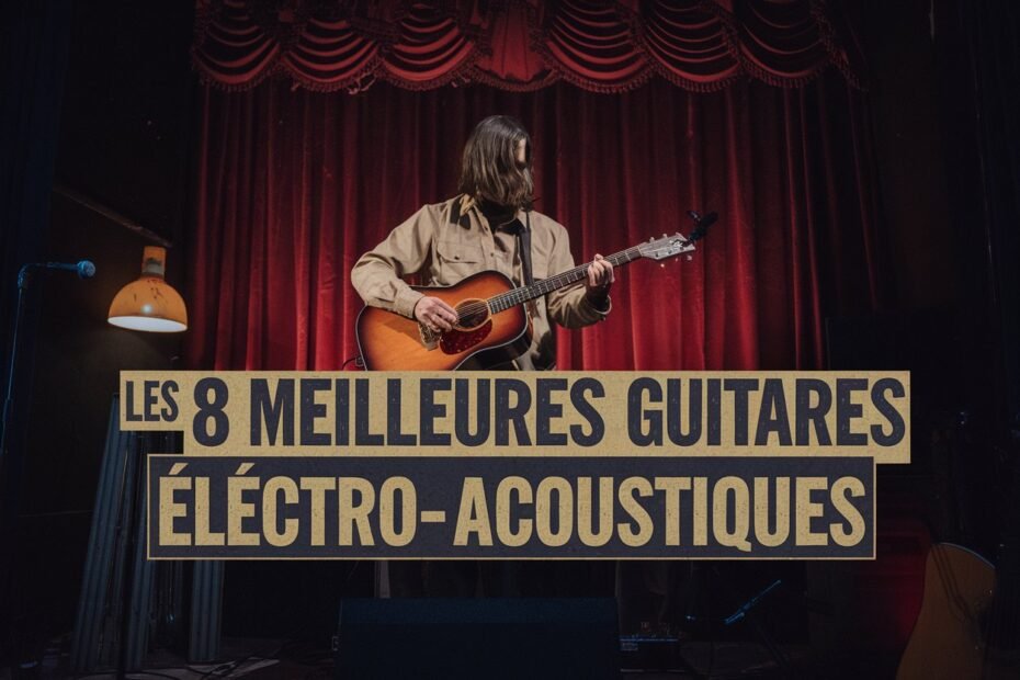 Les 8 Meilleures Guitares Électro-Acoustiques